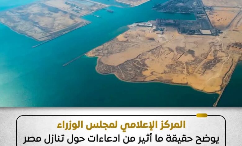 مجلس الوزراء يوضح حقيقة ما أثير من ادعاءات حول تنازل مصر عن أرض بالسخنة لصالح شركة “المانع” القطرية